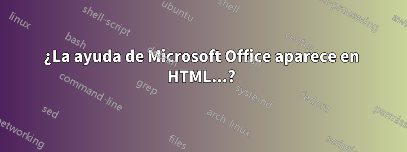 ¿La ayuda de Microsoft Office aparece en HTML...?