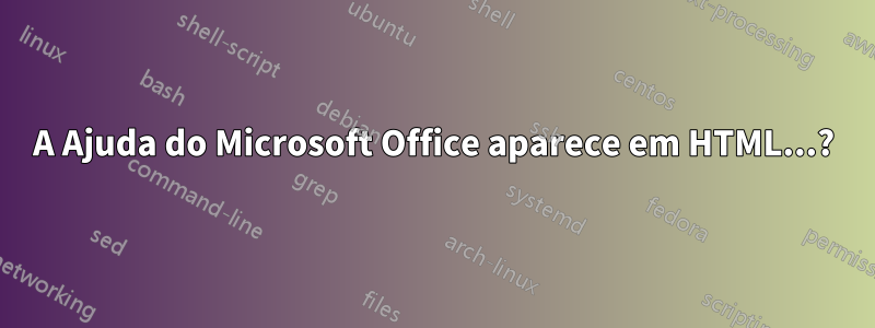 A Ajuda do Microsoft Office aparece em HTML...?