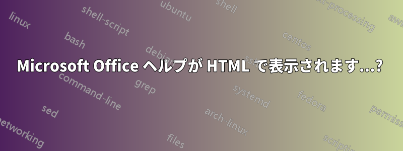 Microsoft Office ヘルプが HTML で表示されます...?