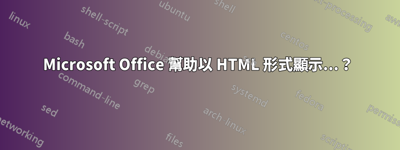 Microsoft Office 幫助以 HTML 形式顯示...？