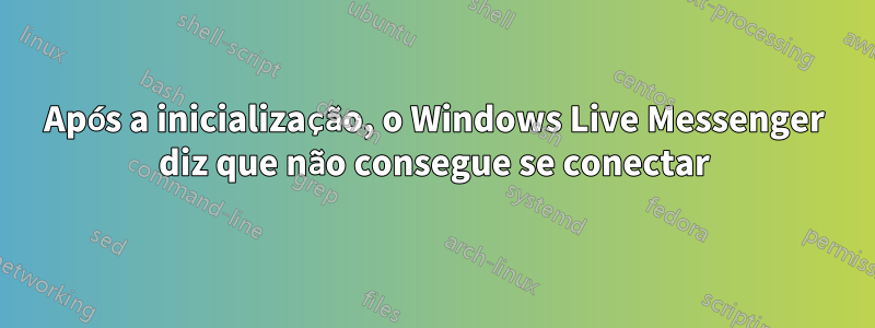 Após a inicialização, o Windows Live Messenger diz que não consegue se conectar