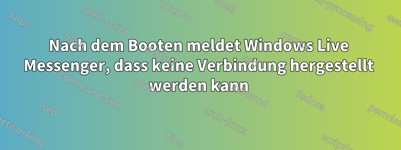 Nach dem Booten meldet Windows Live Messenger, dass keine Verbindung hergestellt werden kann