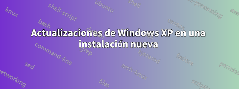 Actualizaciones de Windows XP en una instalación nueva