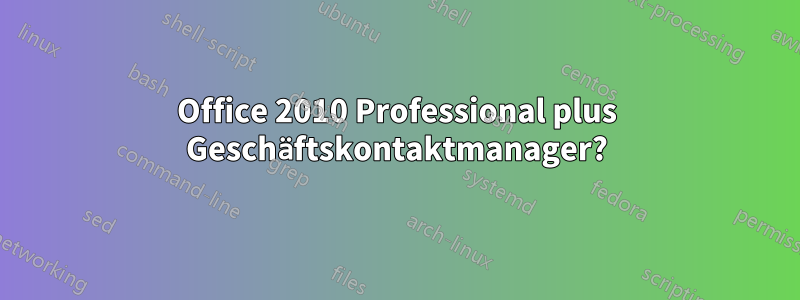 Office 2010 Professional plus Geschäftskontaktmanager?