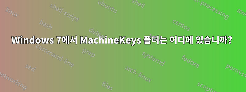 Windows 7에서 MachineKeys 폴더는 어디에 있습니까?