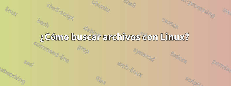 ¿Cómo buscar archivos con Linux?