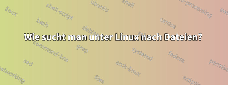 Wie sucht man unter Linux nach Dateien?