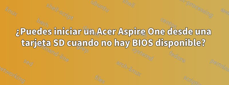 ¿Puedes iniciar un Acer Aspire One desde una tarjeta SD cuando no hay BIOS disponible?