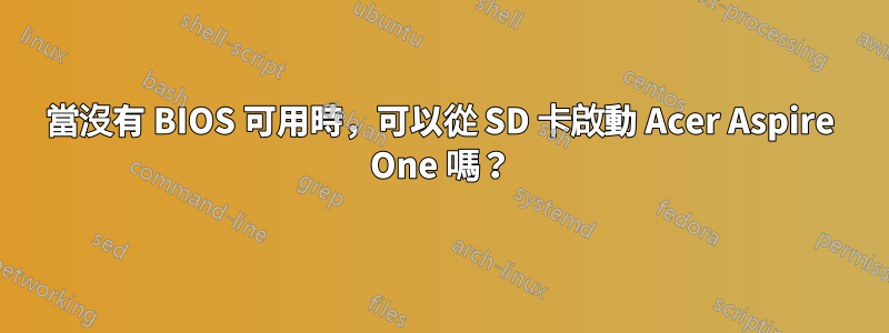 當沒有 BIOS 可用時，可以從 SD 卡啟動 Acer Aspire One 嗎？