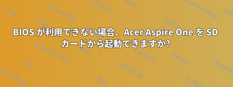 BIOS が利用できない場合、Acer Aspire One を SD カードから起動できますか?