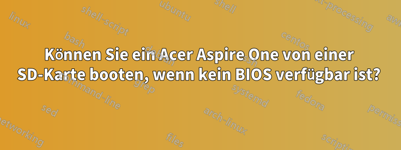 Können Sie ein Acer Aspire One von einer SD-Karte booten, wenn kein BIOS verfügbar ist?