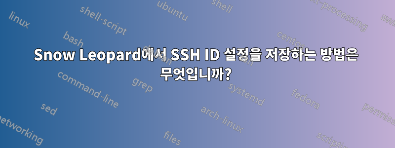 Snow Leopard에서 SSH ID 설정을 저장하는 방법은 무엇입니까?