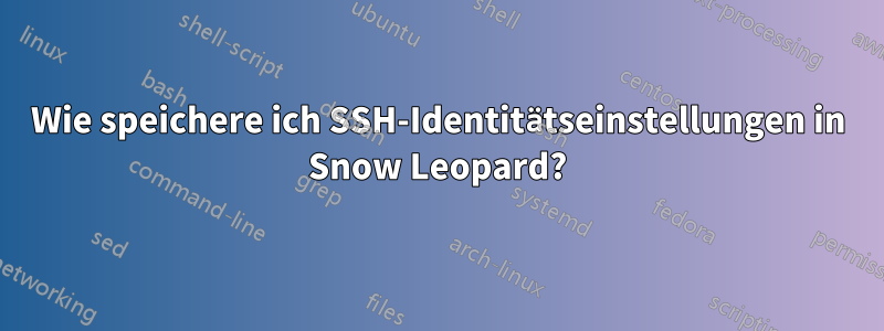 Wie speichere ich SSH-Identitätseinstellungen in Snow Leopard?