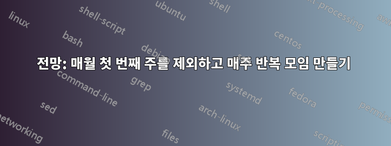 전망: 매월 첫 번째 주를 제외하고 매주 반복 모임 만들기