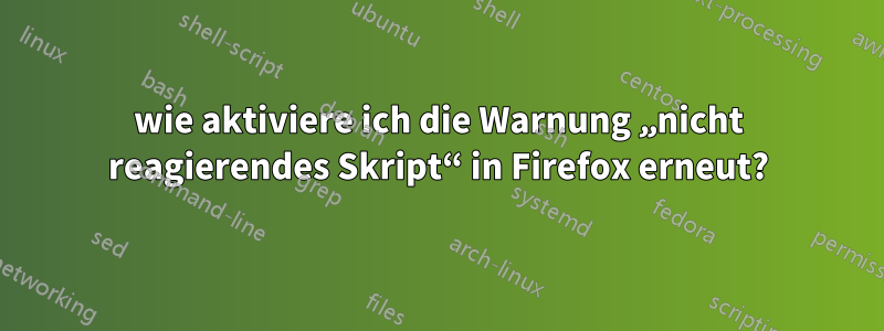 wie aktiviere ich die Warnung „nicht reagierendes Skript“ in Firefox erneut?