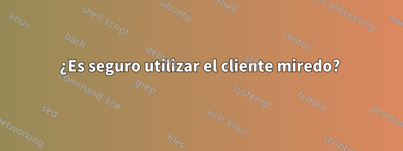 ¿Es seguro utilizar el cliente miredo?