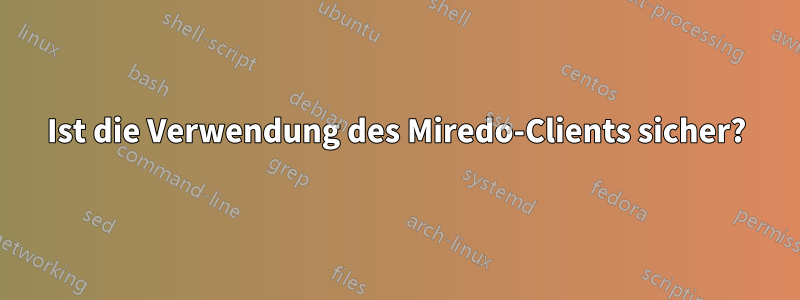 Ist die Verwendung des Miredo-Clients sicher?