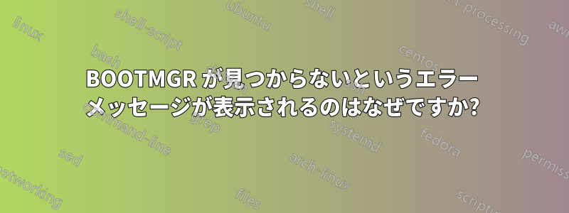 BOOTMGR が見つからないというエラー メッセージが表示されるのはなぜですか?