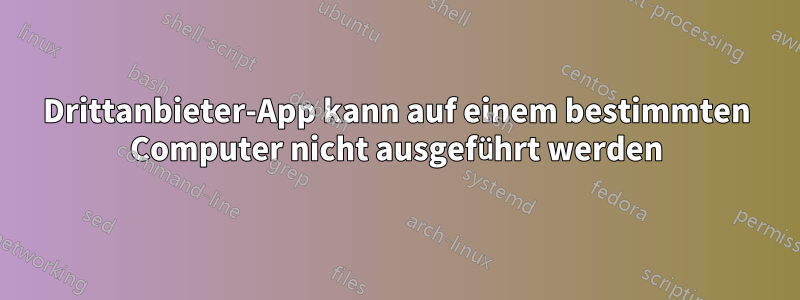 Drittanbieter-App kann auf einem bestimmten Computer nicht ausgeführt werden