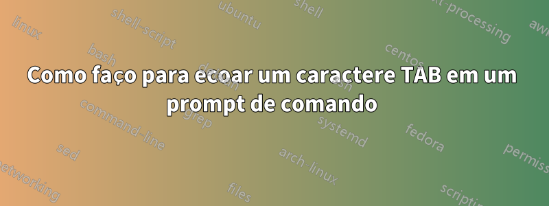 Como faço para ecoar um caractere TAB em um prompt de comando