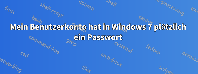 Mein Benutzerkonto hat in Windows 7 plötzlich ein Passwort