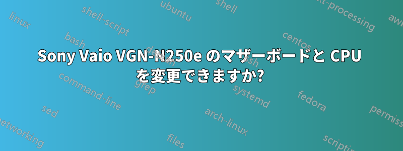 Sony Vaio VGN-N250e のマザーボードと CPU を変更できますか?