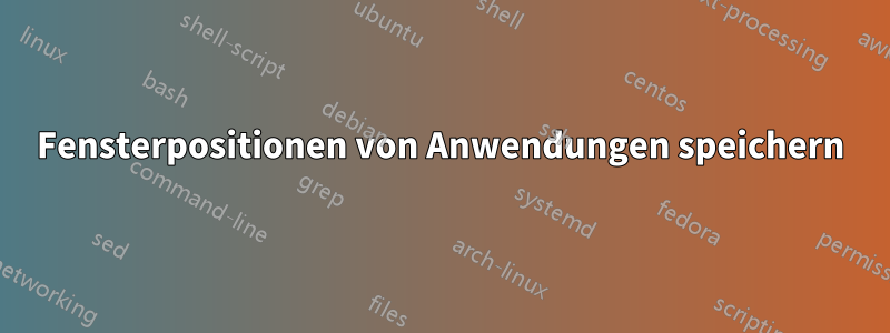 Fensterpositionen von Anwendungen speichern