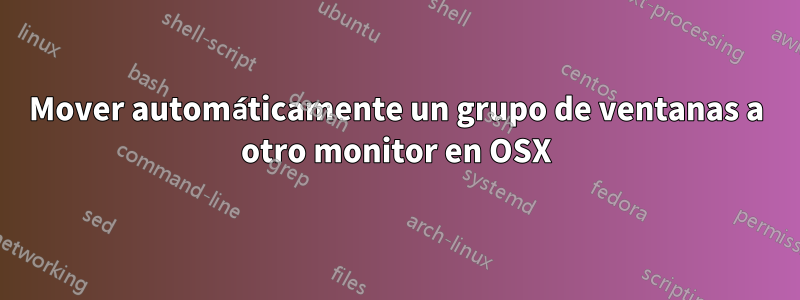 Mover automáticamente un grupo de ventanas a otro monitor en OSX