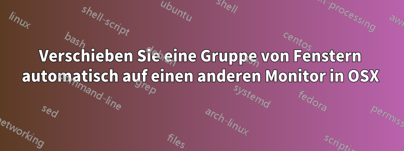 Verschieben Sie eine Gruppe von Fenstern automatisch auf einen anderen Monitor in OSX