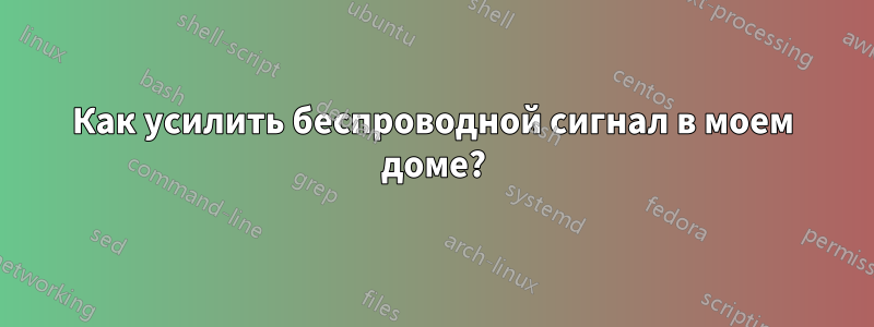 Как усилить беспроводной сигнал в моем доме?