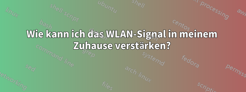 Wie kann ich das WLAN-Signal in meinem Zuhause verstärken?