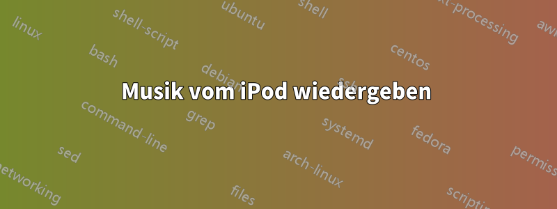 Musik vom iPod wiedergeben