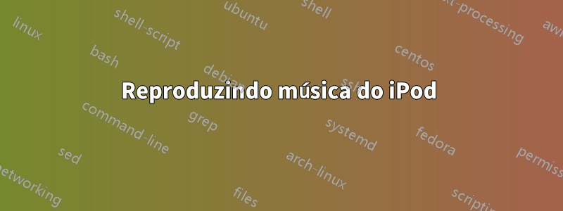 Reproduzindo música do iPod