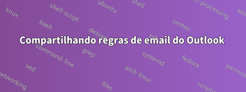 Compartilhando regras de email do Outlook