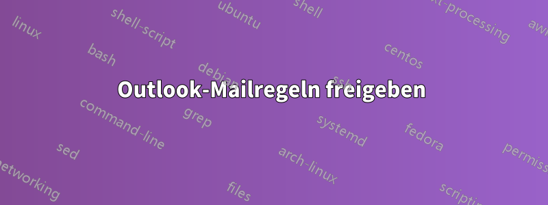 Outlook-Mailregeln freigeben