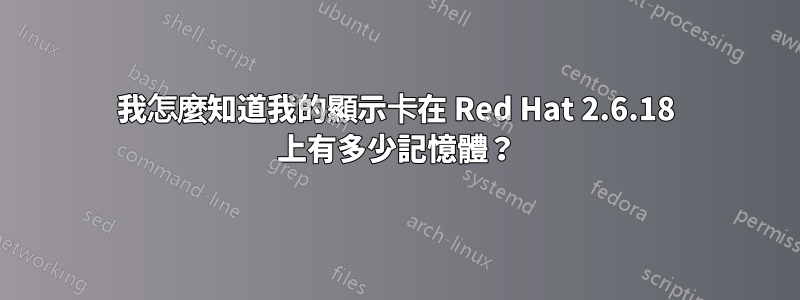 我怎麼知道我的顯示卡在 Red Hat 2.6.18 上有多少記憶體？