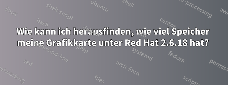 Wie kann ich herausfinden, wie viel Speicher meine Grafikkarte unter Red Hat 2.6.18 hat?