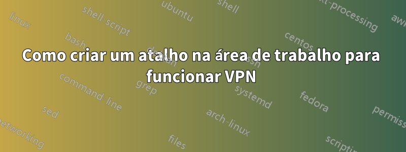 Como criar um atalho na área de trabalho para funcionar VPN