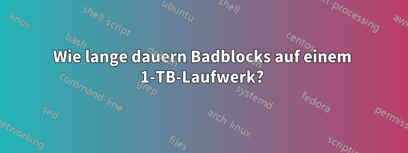 Wie lange dauern Badblocks auf einem 1-TB-Laufwerk?