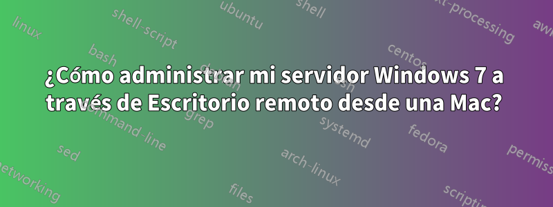 ¿Cómo administrar mi servidor Windows 7 a través de Escritorio remoto desde una Mac?