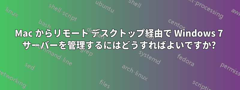 Mac からリモート デスクトップ経由で Wi​​ndows 7 サーバーを管理するにはどうすればよいですか?