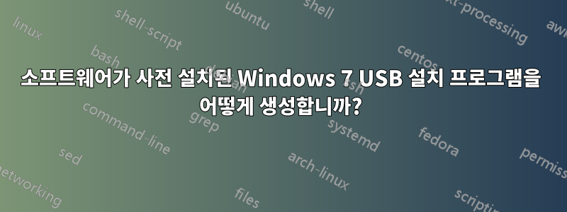 소프트웨어가 사전 설치된 Windows 7 USB 설치 프로그램을 어떻게 생성합니까?