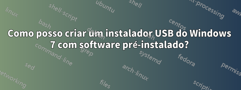 Como posso criar um instalador USB do Windows 7 com software pré-instalado?