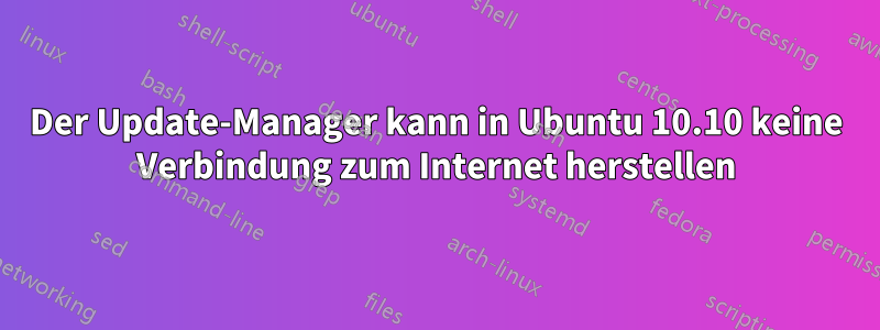 Der Update-Manager kann in Ubuntu 10.10 keine Verbindung zum Internet herstellen