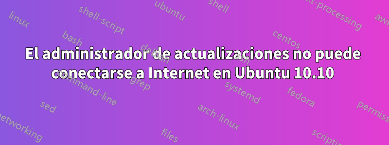 El administrador de actualizaciones no puede conectarse a Internet en Ubuntu 10.10