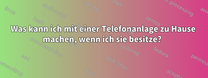 Was kann ich mit einer Telefonanlage zu Hause machen, wenn ich sie besitze? 