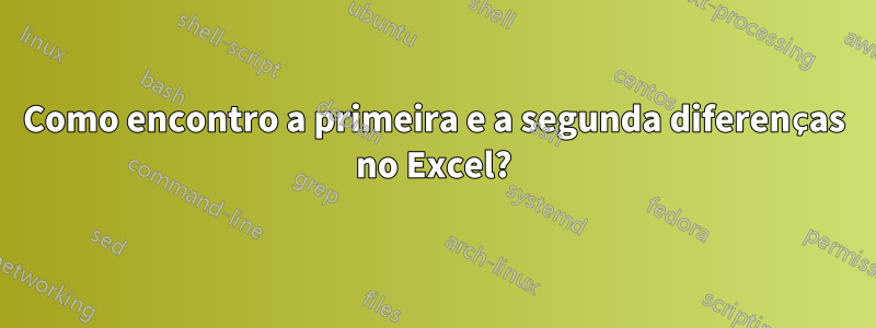 Como encontro a primeira e a segunda diferenças no Excel?