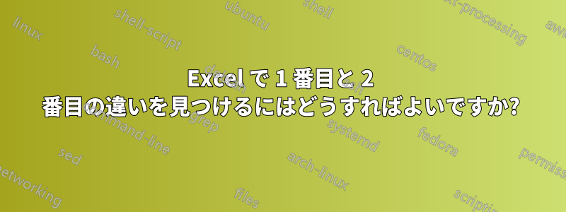 Excel で 1 番目と 2 番目の違いを見つけるにはどうすればよいですか?