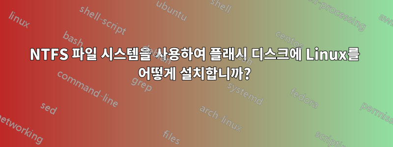 NTFS 파일 시스템을 사용하여 플래시 디스크에 Linux를 어떻게 설치합니까?