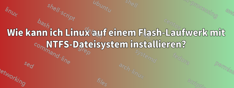 Wie kann ich Linux auf einem Flash-Laufwerk mit NTFS-Dateisystem installieren?